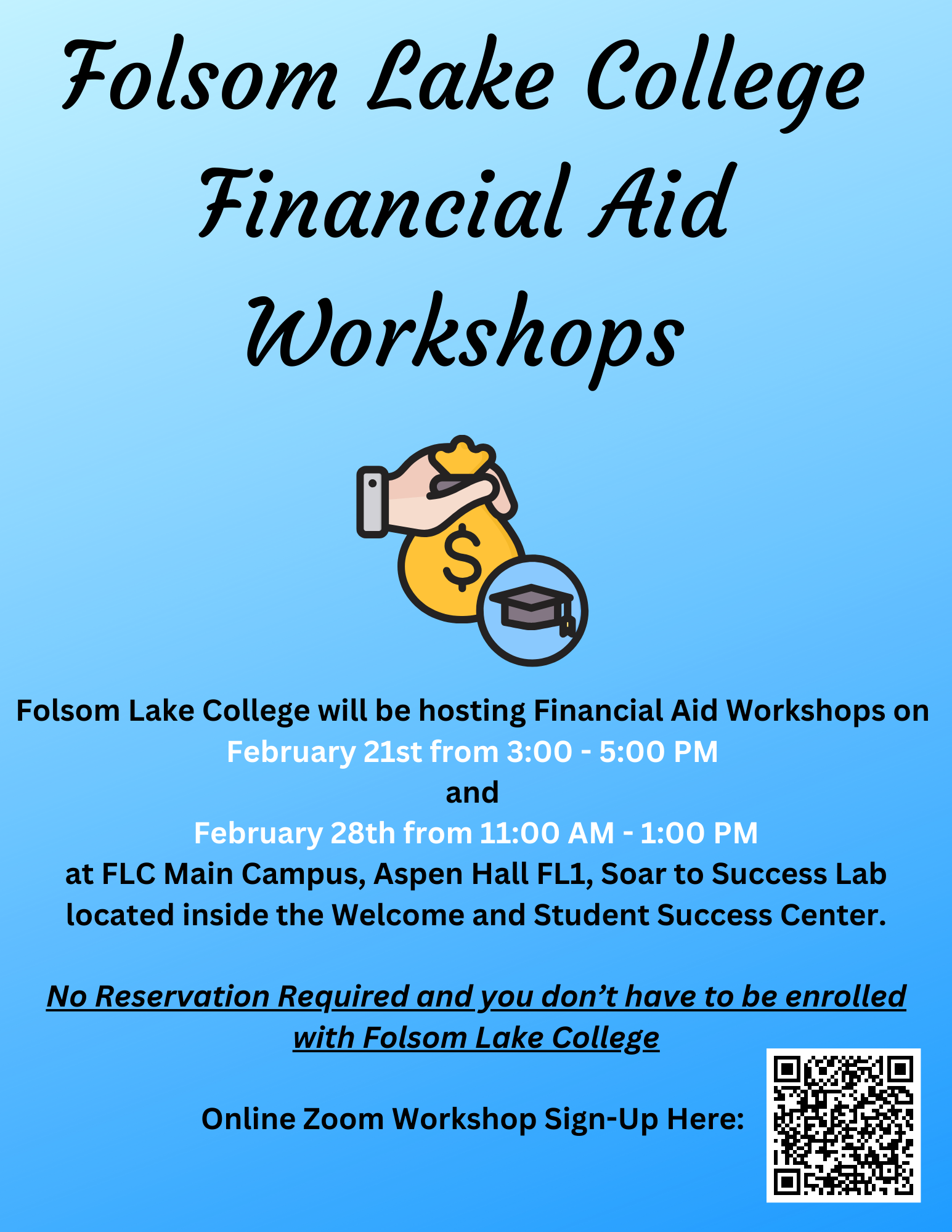 Title: Folsom Lake College Financial Aid Workshops Image: Hand holding a bag of money with a graduation cap icon next to the bag. Text: Folsom Lake College will be hosting Financial Aid Workshops on  February 21st from 3:00 - 5:00 PM  and  February 28th from 11:00 AM - 1:00 PM at FLC Main Campus, Aspen Hall FL1, Soar to Success Lab located inside the Welcome and Student Success Center.  No Reservation Required and you don’t have to be enrolled with Folsom Lake College  Online Zoom Workshop Sign-Up Here: Image of QR code to scan with phone.